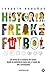 Historia Freak del Fútbol: Un relato de la historia del fútbol desde la prehistoria hasta hoy, a través de 364 curiosidades (Spanish Edition)