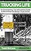 Trucking Life: An Entertaining, Yet Informative Guide to Becoming and Being a Truck Driver