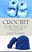Crochet: The Complete Step by Step Beginners Guide How to Crochet Lovely Socks and Hats for your Baby (Crochet hacks, Crochet for babies, Crochet for Beginners, ... Crochet projects, Crochet for dummies)