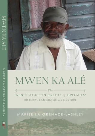 Mwen Ka Alé: The French-Lexicon Creole of Grenada: History, Language and Culture