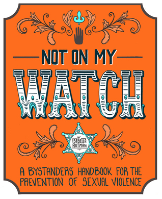 Not On My Watch:  A Bystander's Handbook for the Prevention of Sexual Violence (Unknown Binding)