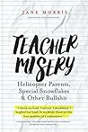 Teacher Misery: Helicopter Parents, Special Snowflakes and Other Bullshit Book cover for Teacher Misery: Helicopter Parents, Special Snowflakes and Other Bullshit