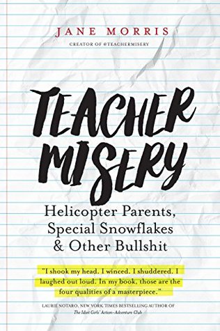 Teacher Misery: Helicopter Parents, Special Snowflakes and Other Bullshit (Kindle Edition)