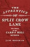 The Apprentice of Split Crow Lane: The Story of the Carr's Hill Murder