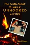 The Truth About Simple Unhooked Living by Estar Holmes