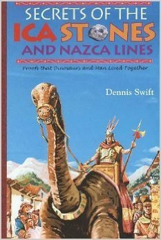 Secrets of the Ica Stones and Nazca Lines: proofs that dinosaurs and man lived together (Paperback)