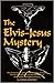 The Elvis-Jesus Mystery : The Shocking Scriptural and Scientific Evidence That Elvis Presley Could Be The Messiah Anticipated Throughout History