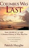 Columbus Was Last: From 200,000 BC to 1492, A Heretical History of Who Was First
