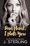 Dear Heart, I Hate You by J. Sterling
