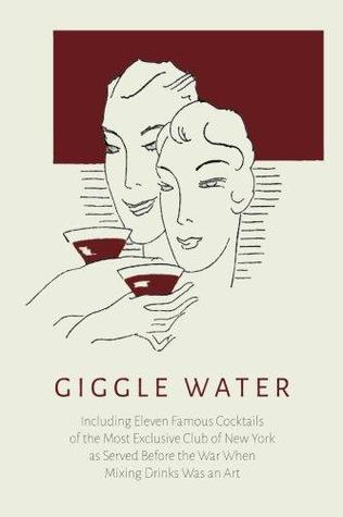 Giggle Water: Including Eleven Famous Cocktails of the Most Exclusive Club of New York (Paperback)