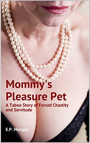 Mommy's Pleasure Pet: A Taboo Story of Forced Chastity and Servitude (Kindle Edition)