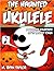 The Haunted Ukulele: A Mons...