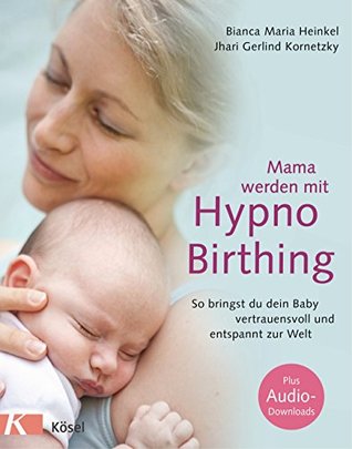 Mama werden mit Hypnobirthing: So bringst du dein Baby vertrauensvoll und entspannt zur Welt. Mit Audio-Downloads (German Edition)