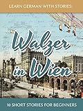 Learn German With Stories: Walzer in Wien - 10 Short Stories For Beginners (Dino lernt Deutsch - Simple German Short Stories For Beginners, #7)
