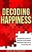 Decoding Happiness: 10 essential steps to unleash your inner Greatness and live a fulfilling life [How can I be happy]