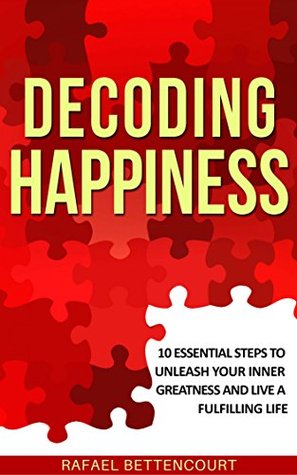 Decoding Happiness: 10 essential steps to unleash your inner Greatness and live a fulfilling life [How can I be happy] (Kindle Edition)