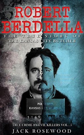 Robert Berdella: The True Story of The Kansas City Butcher (True Crime by Evil Killers #5)