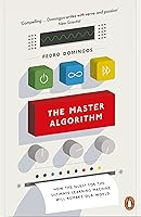 The Master Algorithm: How the Quest for the Ultimate Learning Machine Will Remake Our World