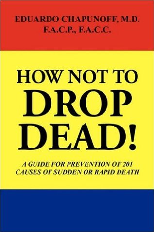How Not to Drop Dead!: A Guide for Prevention of 201 Causes of Sudden or Rapid Death (Kindle Edition)
