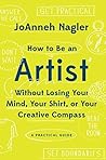 How to Be an Artist Without Losing Your Mind, Your Shirt, Or Your Creative Compass: A Practical Guide Book cover for How to Be an Artist Without Losing Your Mind, Your Shirt, Or Your Creative Compass: A Practical Guide