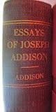 Essays of Joseph Addison, Vol. 1 of 2: Chosen and Edited with a Preface and a Few Notes by Sir James George Frazer