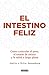 El intestino feliz: Cómo controlar el peso, el estado de ánimo y la salud a largo plazo (Spanish Edition)