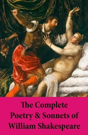 The Complete Poetry & Sonnets of William Shakespeare: The Sonnets + Venus And Adonis + The Rape Of Lucrece + The Passionate Pilgrim + The Phoenix And The Turtle + A Lover’s Complaint