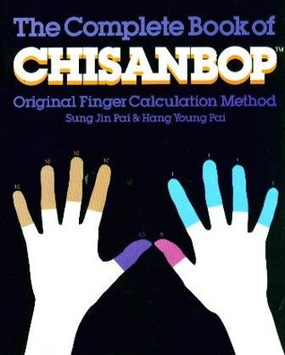 The complete book of Chisanbop: Original finger calculation method created by Sung Jin Pai and Hang Young Pai