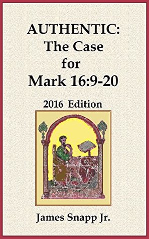 Authentic: The Case for Mark 16:9-20: 2016 Edition (Kindle Edition)