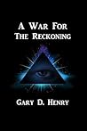A War for the Reckoning by Gary D. Henry A War for the Reckoning by Gary D. Henry
