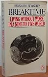 Breaktime: Living without Work in a Nine-to-Five World Breaktime: Living without Work in a Nine-to-Five World