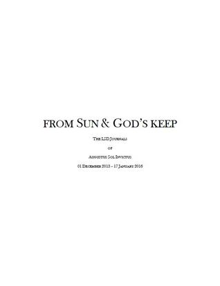 From Sun and God's Keep: The LSD Journals of Augustus Sol Invictus 01 December 2013 - 17 January 2016
