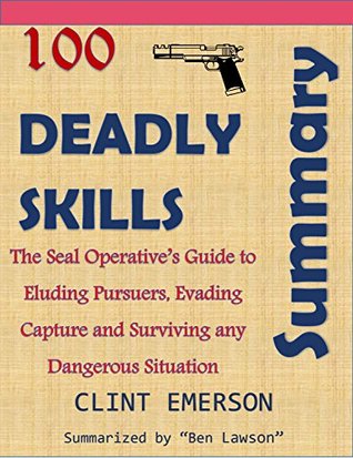 Summary: 100 Deadly Skills - The SEAL Operative's Guide to Eluding Pursuers, Evading Capture, and Surviving Any Dangerous Situation (Kindle Edition)