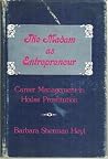 The Madam as Entrepreneur: Career Management in House Prostitution The Madam as Entrepreneur: Career Management in House Prostitution