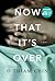 Now That It's Over by O. Thiam Chin