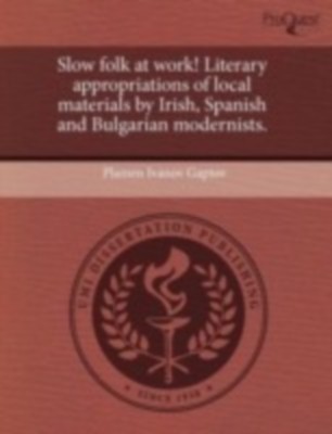 Slow folk at work! Literary appropriations of local materials by Irish, Spanish and Bulgarian modernists. (NOOK Study eTextbook)
