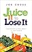 Juice It to Lose It: Lose W...