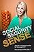 Social Security Sense: A Guide to Claiming Benefits for Those Age 60-70