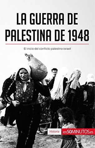 La guerra de Palestina de 1948: El inicio del conflicto palestino-israelí (Historia) (Spanish Edition)