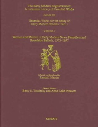 Women and Murder in Early Modern News Pamphlets and Broadside Ballads, 1573-1697: Essential Works for the Study of Early Modern Women, Series III, ... of Early Modern Women Series III, Part One) (Hardcover)
