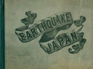 The great earthquake in Japan, October 28th, 1891. Being a full description of the disasters resulting from the recent terrible catastrophe, taken from the accounts in the Hyogo news by its special correspondent, and from other sources (Nook)