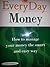 Everyday money: How to manage your money the smart and easy way