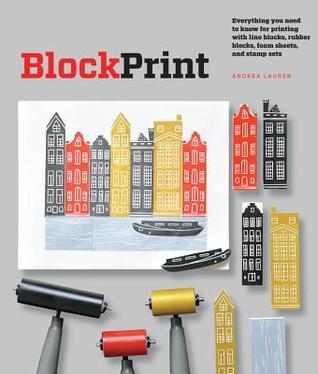 Block Print: Everything You Need to Know for Printing with Lino Blocks, Rubber Blocks, Foam Sheets, and Stamp Sets (ebook)