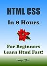 HTML: CSS in 8 Hours, For Beginners, Learn Html & Css fast! A smart way to learn Html & Css. Html & Css programming, Learn Html & Css in easy steps: A Beginner's Guide