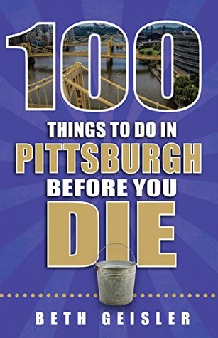 100 Things to Do in Pittsburgh Before You Die (Kindle Edition)