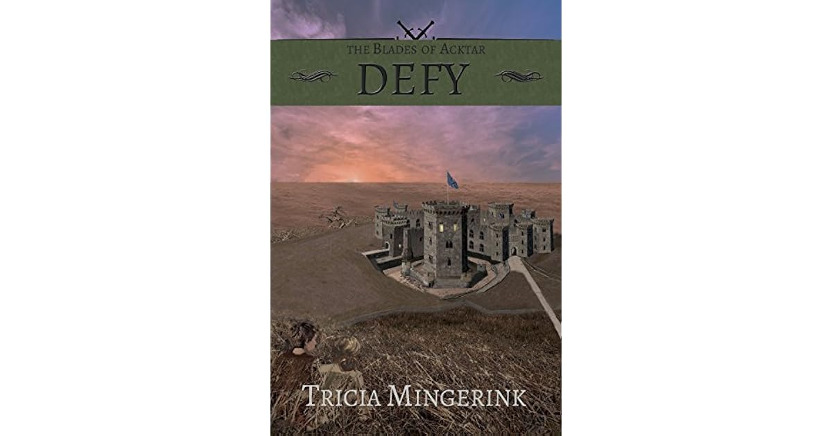 Defy The Blades Of Acktar Book 3 By Tricia Mingerink