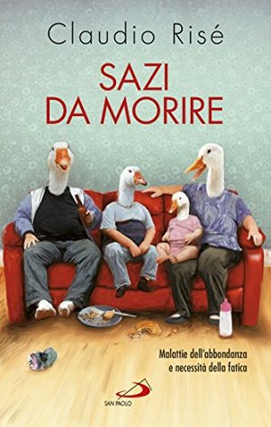 Sazi da morire. Malattie dell'abbondanza e necessità della fatica (Italian Edition)
