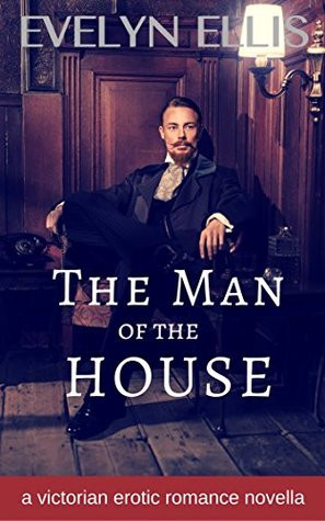 The Man of the House: An Erotic Romance Novella (Victorian Seduction and Surrender)