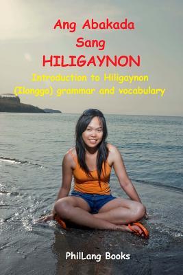 Ang Abakada Sang Hiligaynon: Introduction to Hiligaynon Grammar and Vocabulary