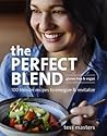 The Perfect Blend: 100 Blender Recipes to Energize and Revitalize The Perfect Blend: 100 Blender Recipes to Energize and Revitalize